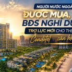 Người nước ngoài được mua, thuê BĐS nghỉ dưỡng: Trợ lực mới cho thị trường Condotel – căn hộ du lịch?